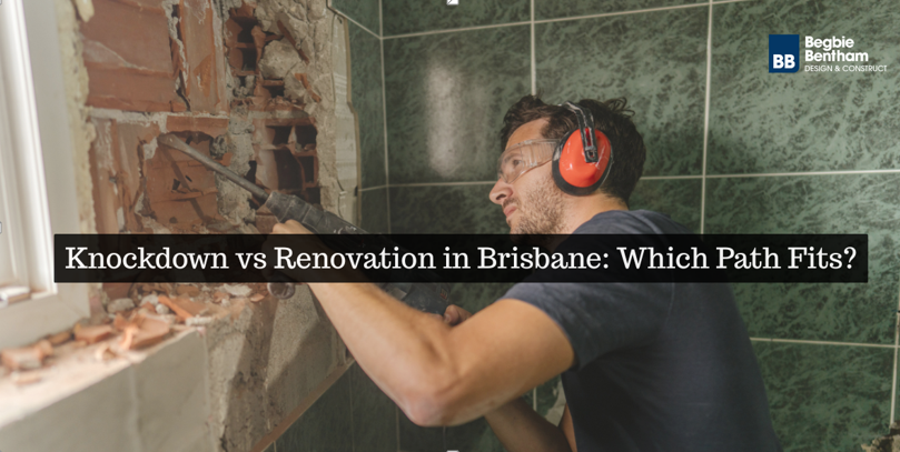 Knockdown vs Renovation in Brisbane: Which Path Fits?